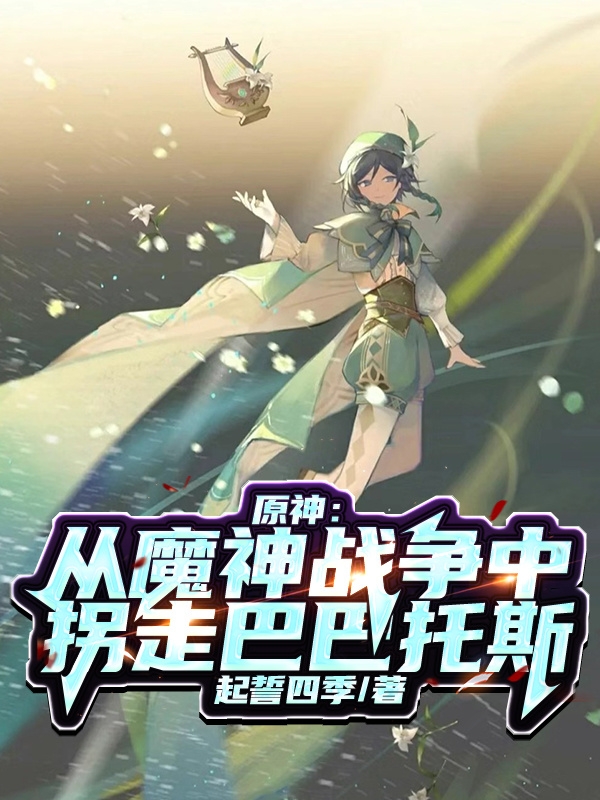 《原神：从魔神战争中拐走巴巴托斯》全集免费在线阅读（源慎巴巴托斯）