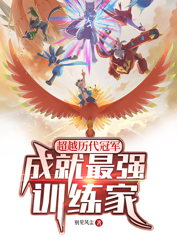 主角田望星小说超越历代冠军，成就最强训练家免费阅读