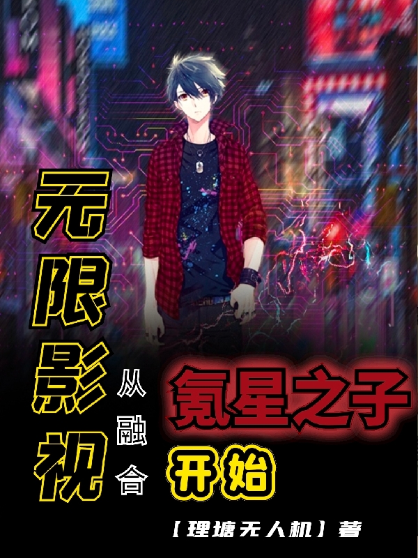 无限影视：从融合氪星之子开始小说，无限影视：从融合氪星之子开始在线阅读-瑞奇文学