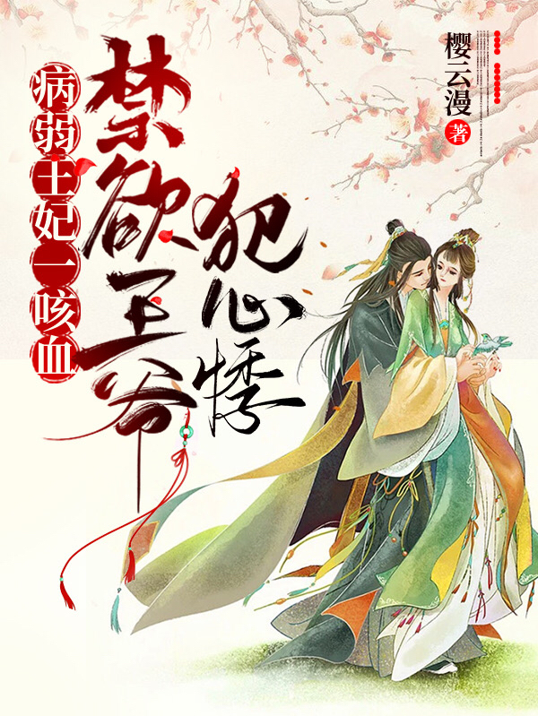 小说《病弱王妃一咳血，禁欲王爷犯心悸》全文免费阅读