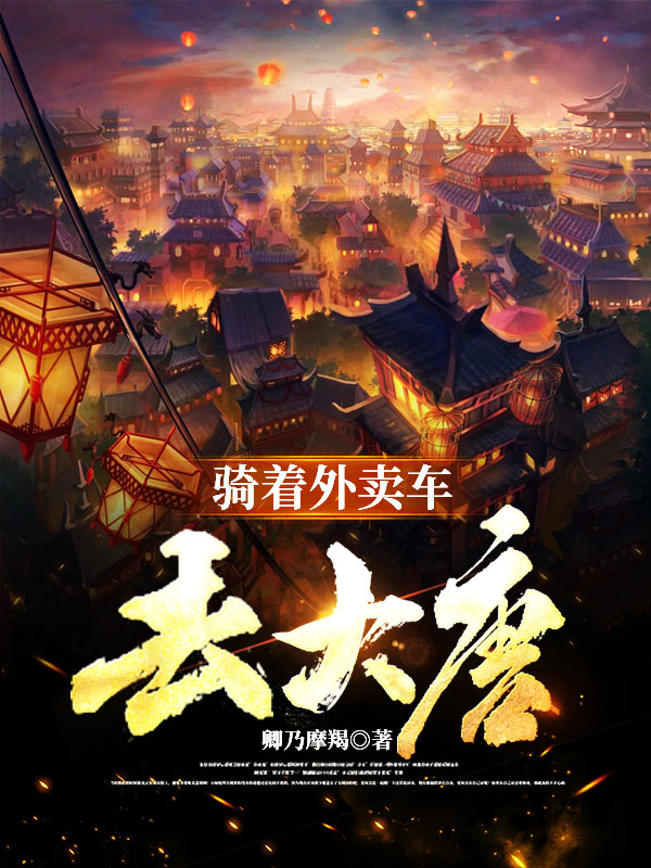 完整版《骑着外卖车去大唐》在线免费阅读