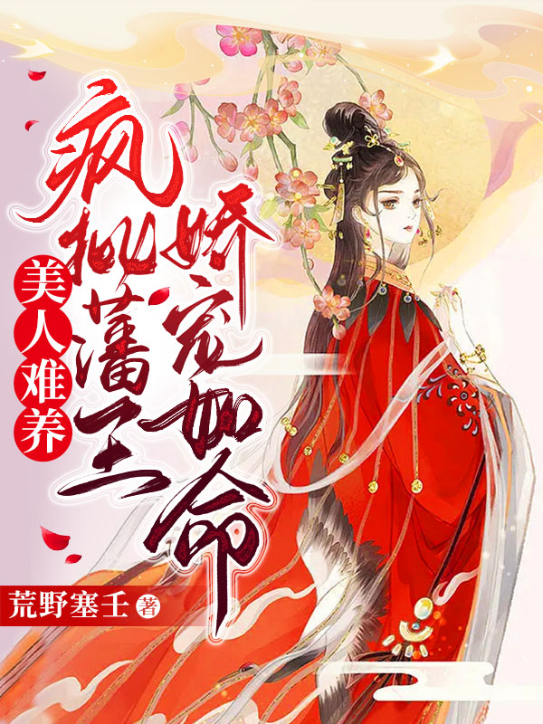 完整版《美人难养：疯批藩王娇宠如命》在线免费阅读-够力荐小说推荐网