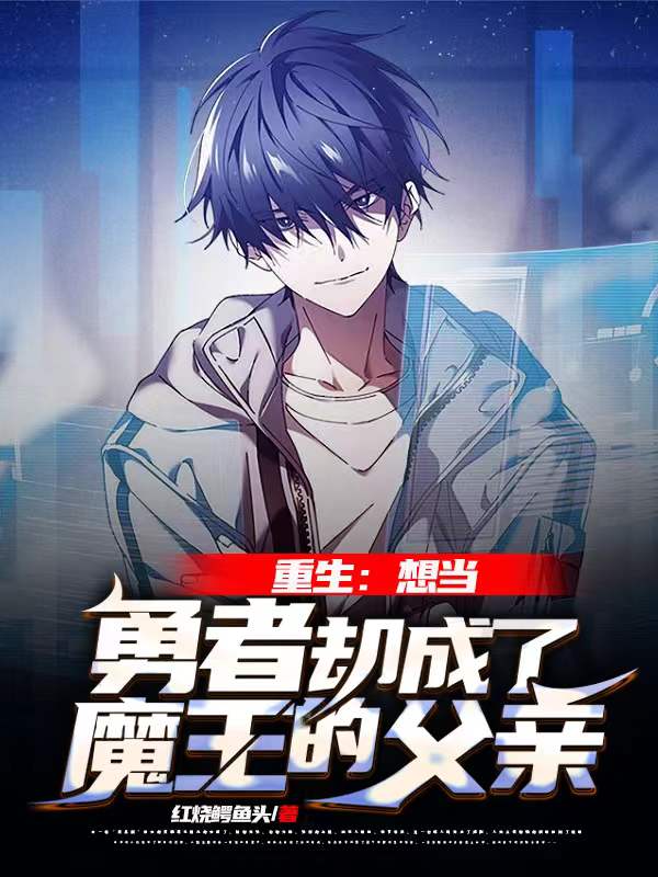重生：想当勇者却成了魔王的父亲小说完整版全文免费阅读-有文学