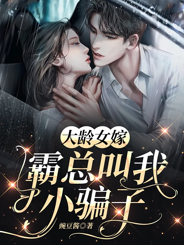 完整版《大龄女嫁霸总叫我小骗子》免费阅读