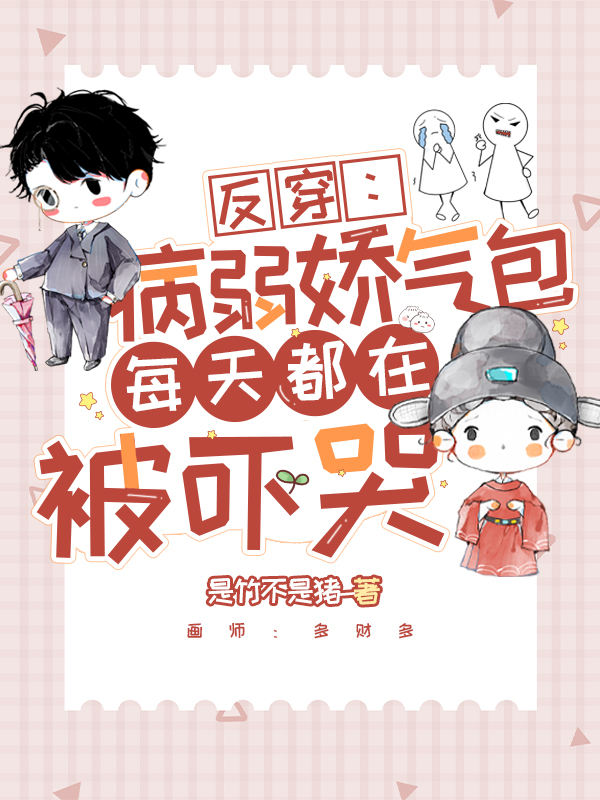反穿：病弱娇气包每天都在被吓哭免费阅读，反穿：病弱娇气包每天都在被吓哭全文在线阅读