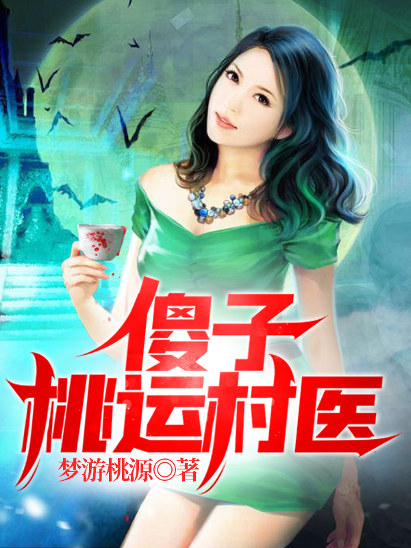 傻子桃运村医张二蛋韩美琳小说大结局免费试读
