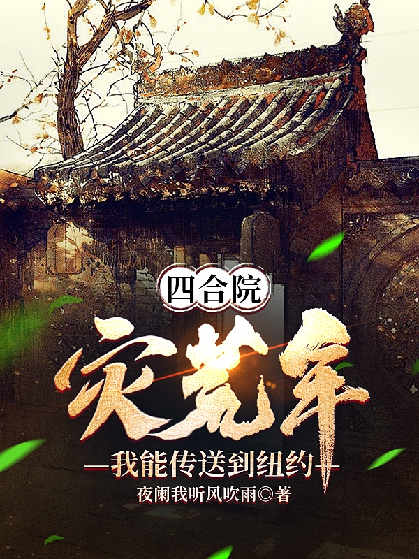 完整版《四合院：灾荒年，我能传送到纽约》免费阅读-够力荐小说推荐网