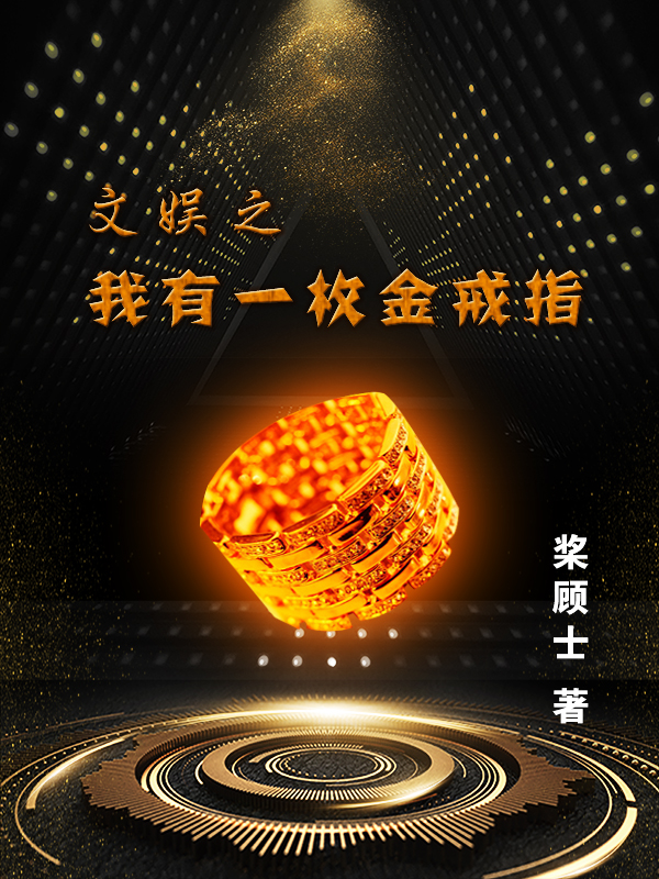 文娱之我有一枚金戒指牧云，文娱之我有一枚金戒指全文在线阅读