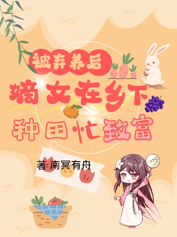 《被弃养后，嫡女在乡下种田忙致富》小说章节列表免费试读，叶金枝小说在线阅读-读书翁