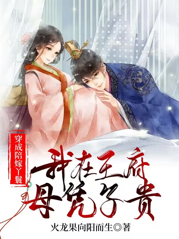 完整版《穿成陪嫁丫鬟，我在王府母凭子贵》在线免费阅读