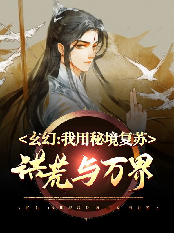 玄幻：我用秘境复苏洪荒与万界免费阅读，玄幻：我用秘境复苏洪荒与万界全文在线阅读-优文网