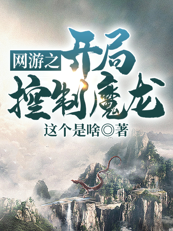 完整版《网游之开局控制魔龙》章节目录在线阅读-够力荐小说推荐网