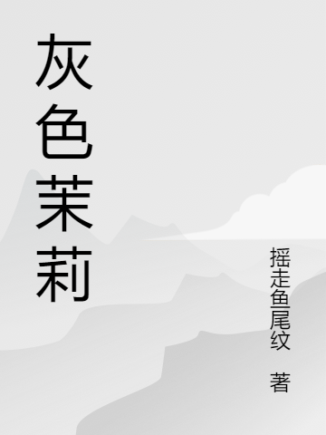 已完结小说《灰色茉莉》在线全文阅读
