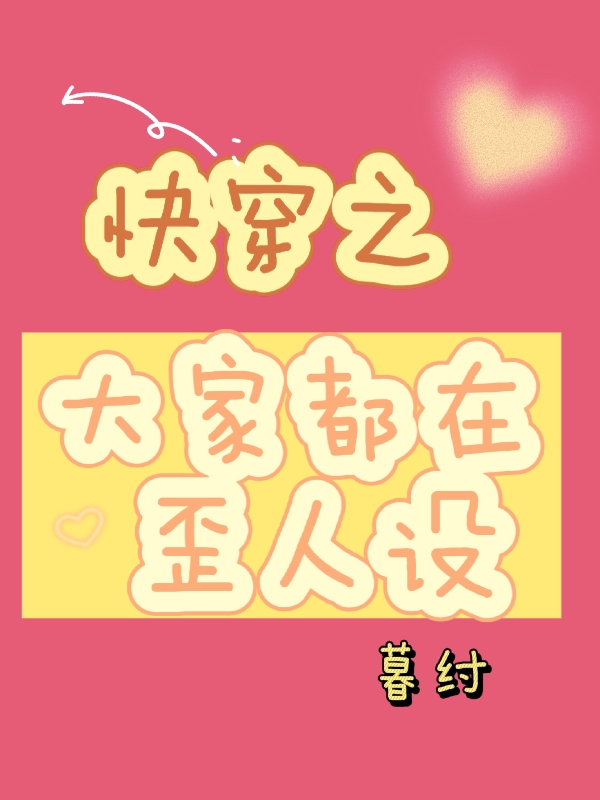 已完结小说《快穿之大家都在歪人设》全文免费阅读