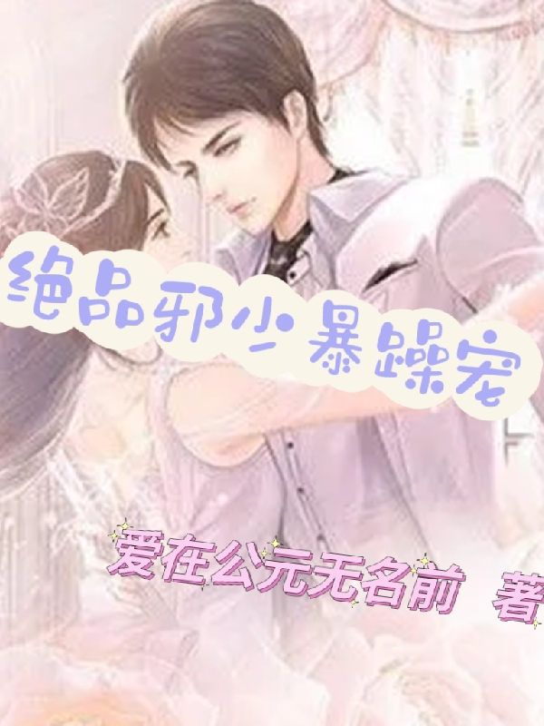 《绝品邪少暴躁宠》全集免费在线阅读（安益穆羽）-瑞奇文学