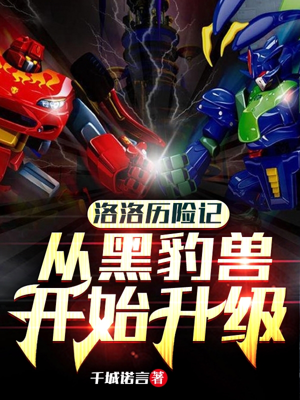 洛洛历险记从黑豹兽开始升级叶辰千城诺言小说