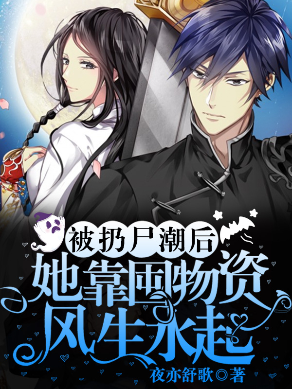 已完结小说《被扔尸潮后，她靠囤物资风生水起》在线全文阅读