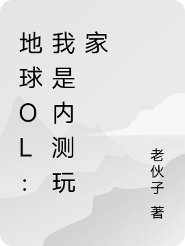 地球OL：我是内测玩家最新章节，地球OL：我是内测玩家免费阅读