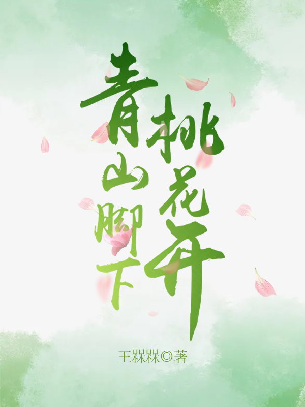 《青山脚下桃花开》小说主角桃花不开十里青山全文章节免费在线阅读