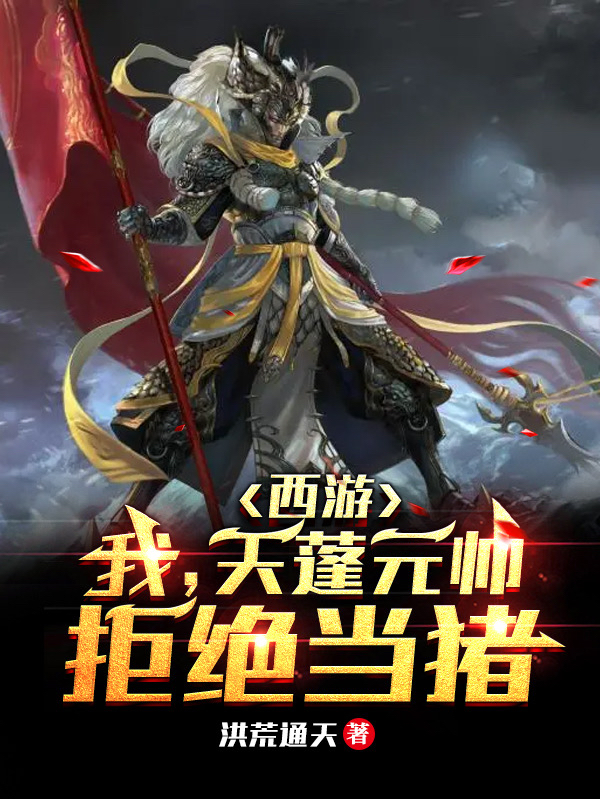 主角天蓬小说西游：我，天蓬元帅，拒绝当猪免费阅读