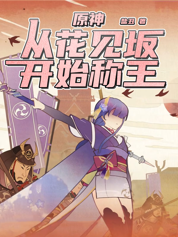 原神：从花见坂开始称王栗山明，原神：从花见坂开始称王最新章节