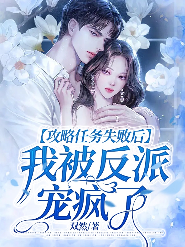 《攻略任务失败后，我被反派宠疯了》全集免费在线阅读（林美焉云成奚）