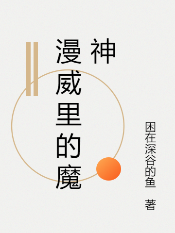 已完结小说《漫威里的魔神》全章节在线阅读