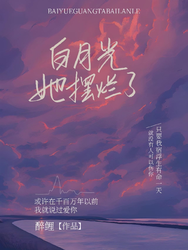 白月光她摆烂了免费阅读，白月光她摆烂了全文在线阅读