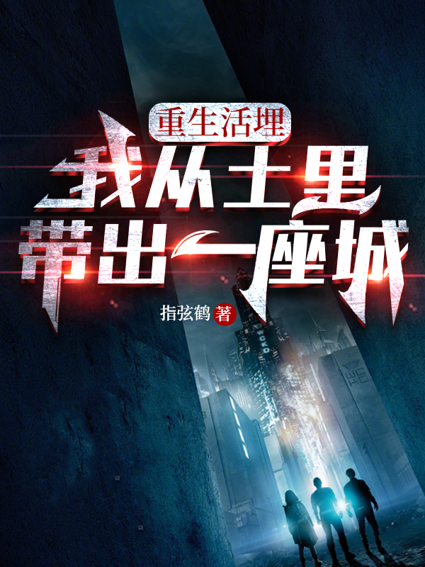 重生活埋：我从土里带出一座城最新章节，重生活埋：我从土里带出一座城全文在线阅读