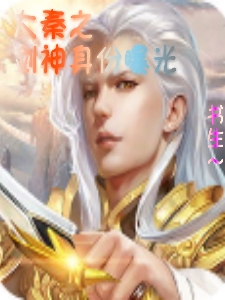 大秦之剑神身份曝光免费阅读
