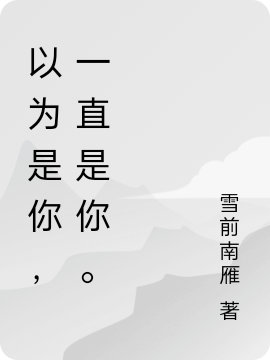 以为是你，一直是你。最新章节（朱浩小说全文阅读）-够力荐小说推荐网