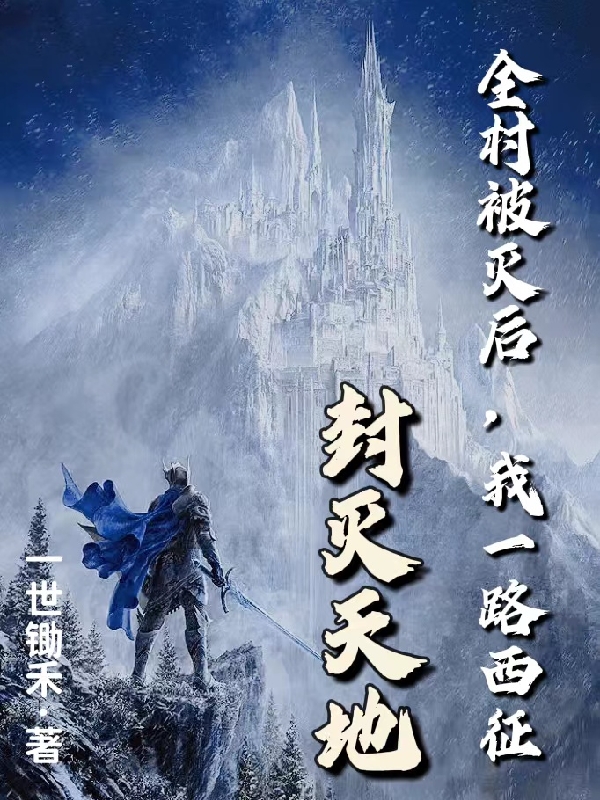 《全村被灭后，我一路西征封灭天地》小说章节列表免费试读，紫霄小说在线阅读