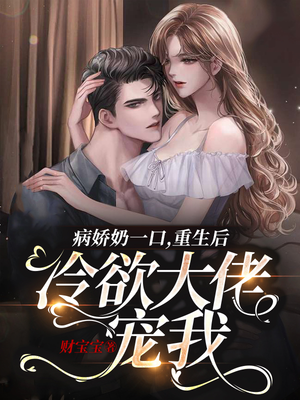 小说《病娇奶一口：重生后冷欲大佬宠我》全文阅读-个性文学