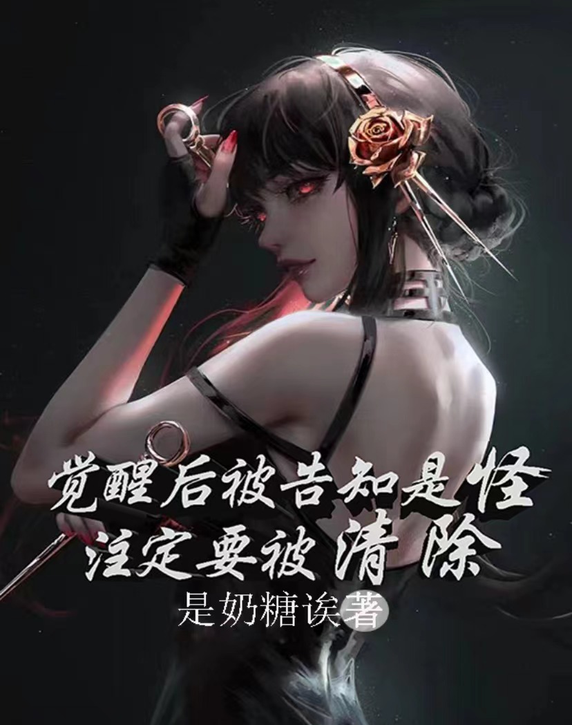 已完结小说《觉醒后被告知是怪，注定要被清除》在线全文阅读