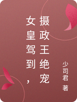 女皇驾到，摄政王绝宠免费阅读