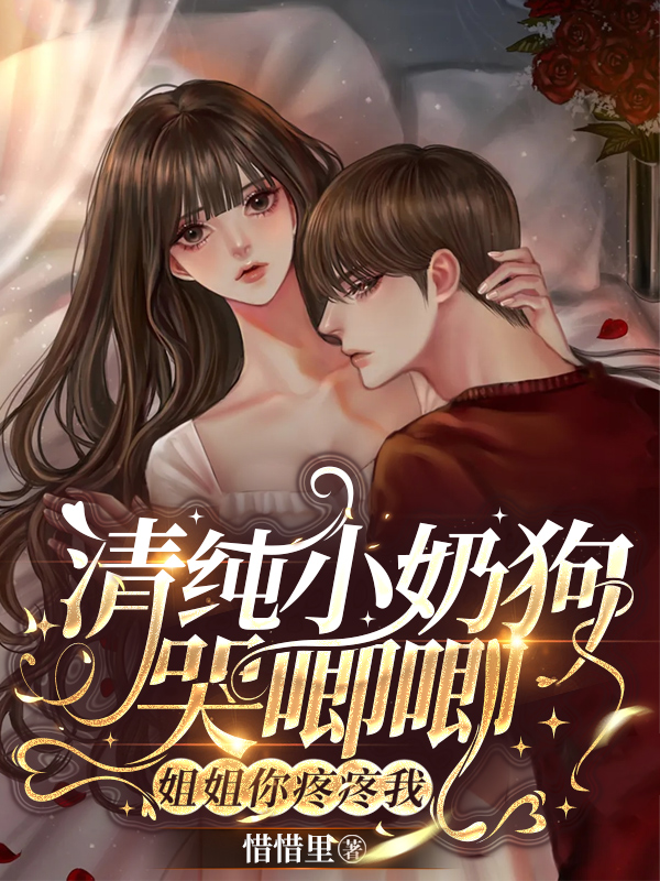清纯小奶狗哭唧唧，姐姐你疼疼我全文阅读，赵娇颐许臻时在线免费看