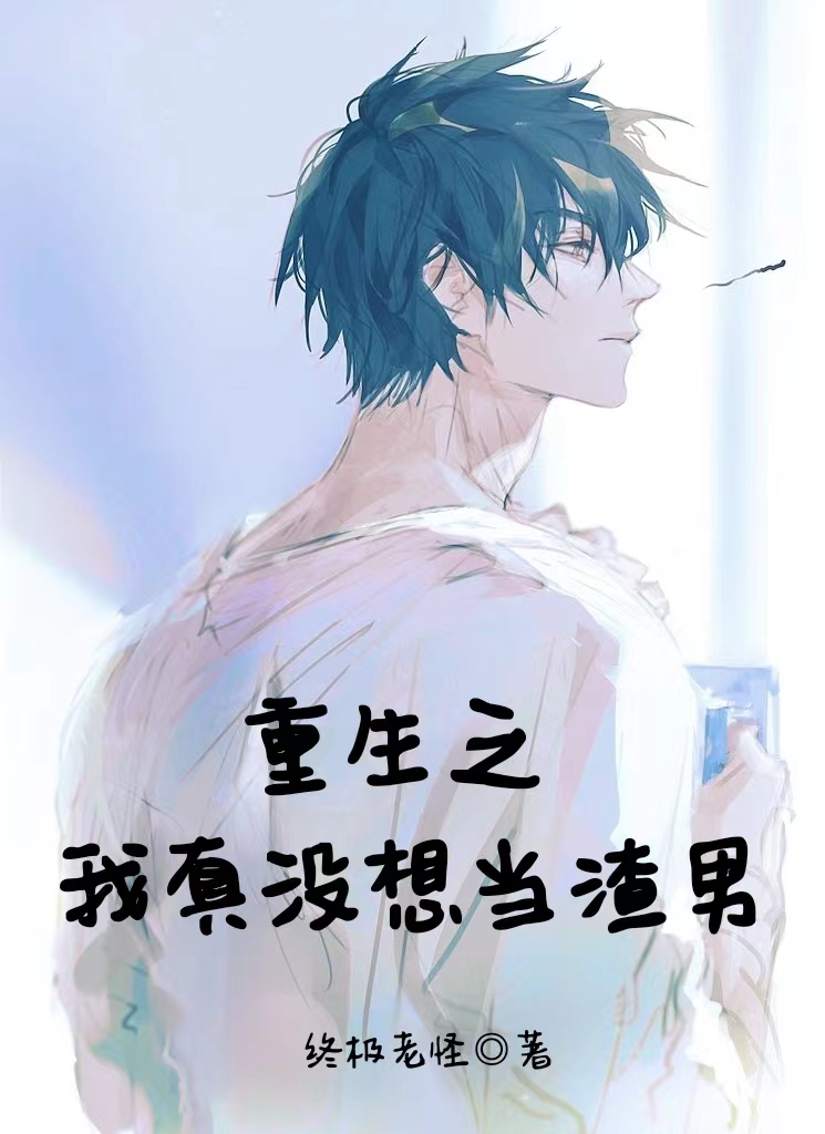 已完结小说重生之我真没想当渣男全文免费阅读-书评酱