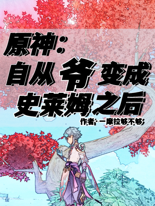 安欣小说在哪可以免费看，原神：自从爷变成史莱姆之后全文免费阅读