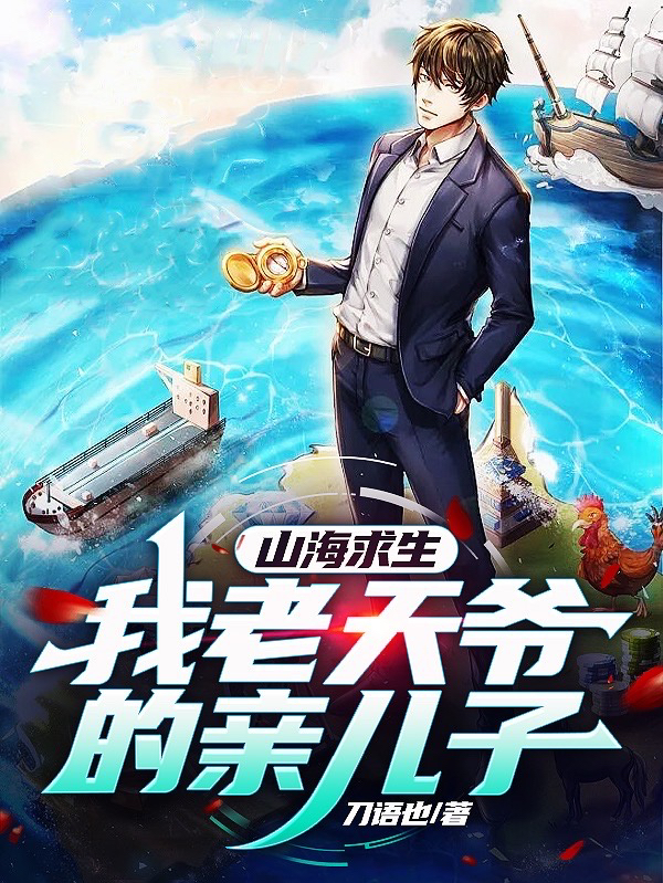 山海求生：我老天爷的亲儿子小说阅读，山海求生：我老天爷的亲儿子完整版-优文网