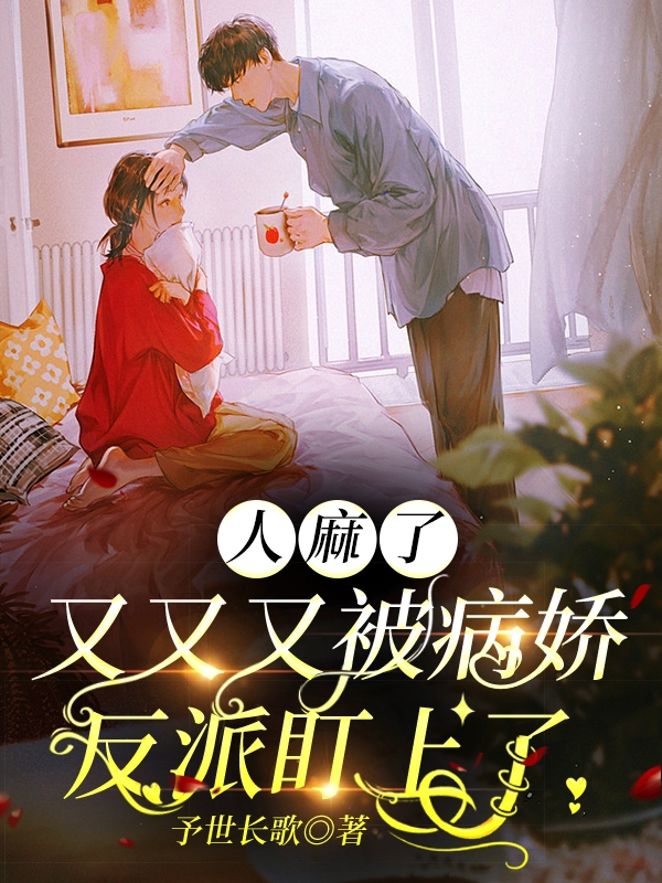 完整版《人麻了，又又又被病娇反派盯上了》全章节阅读