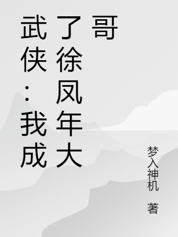 武侠：我成了徐凤年大哥楚歌，武侠：我成了徐凤年大哥全文在线阅读