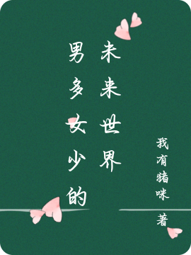 已完结小说《男多女少的未来世界》在线全文阅读-瑞奇文学