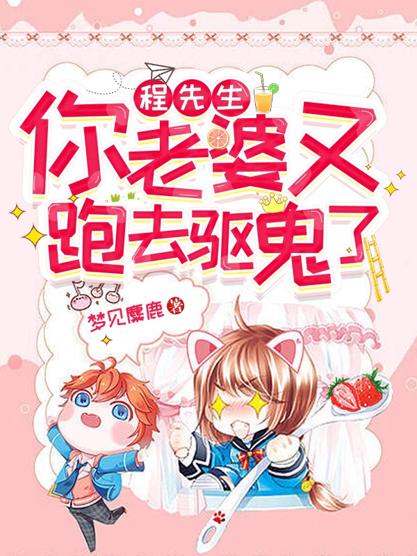 程先生，你老婆又跑去驱鬼了免费阅读，余秋水程隽小说精彩章节阅读