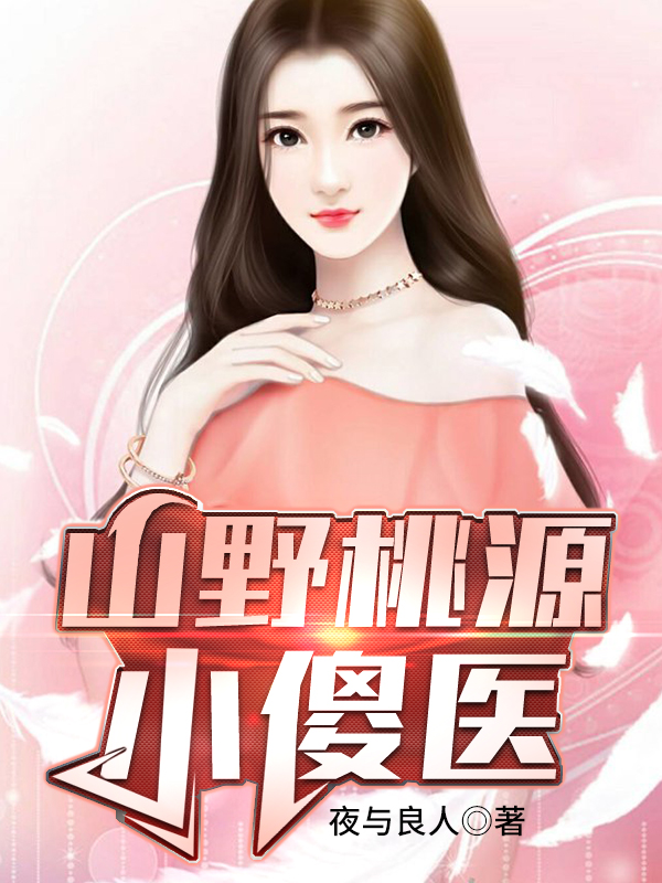 山野桃源小傻医小说免费资源，山野桃源小傻医在线阅读