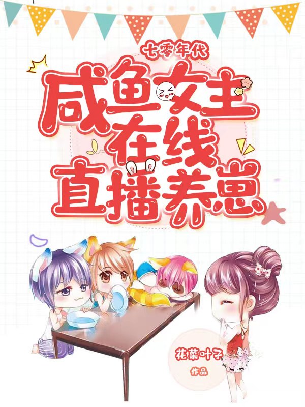七零年代：咸鱼女主在线直播养崽小说，七零年代：咸鱼女主在线直播养崽最新章节