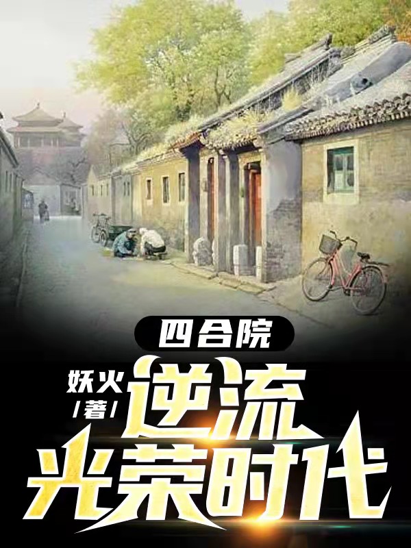 四合院逆流光荣时代小说主角李锦年沈素心全文免费阅读