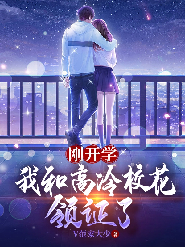 已完结小说刚开学，我和高冷校花领证了全文免费阅读