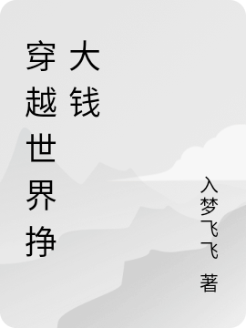 穿越世界挣大钱免费阅读，穿越世界挣大钱全文在线阅读