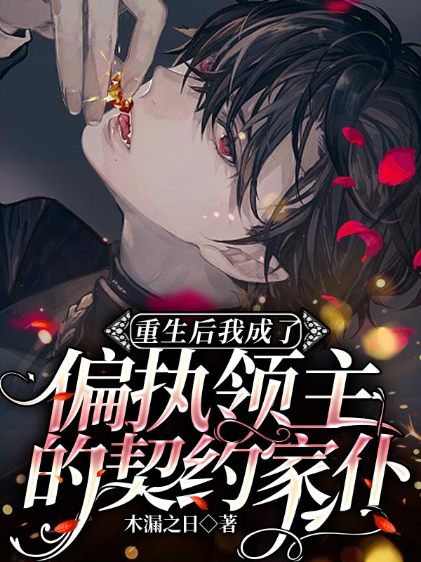已完结小说《重生后我成了偏执领主的契约家仆》在线全文阅读