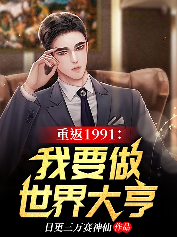 重返1991：我要做世界大亨小说杨帆莫妮卡在线免费阅读